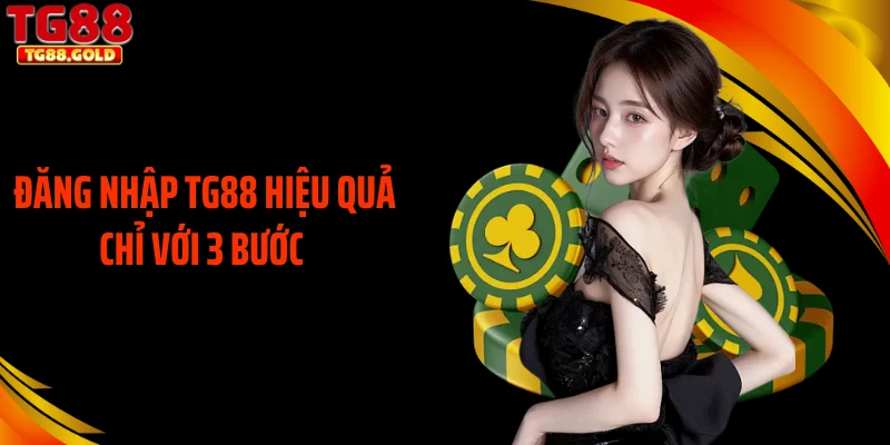 Đăng nhập TG88 hiệu quả chỉ với 3 bước