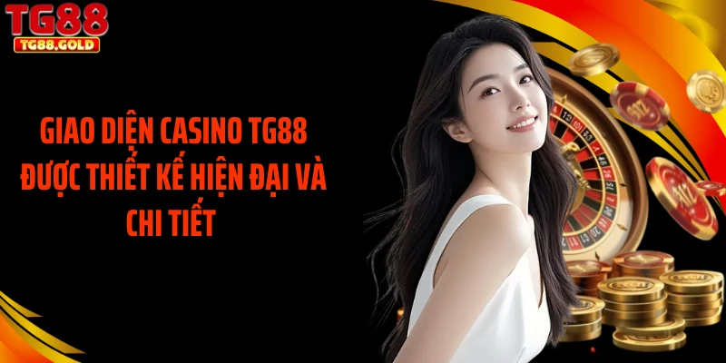 Giao diện casino TG88 được thiết kế hiện đại và chi tiết