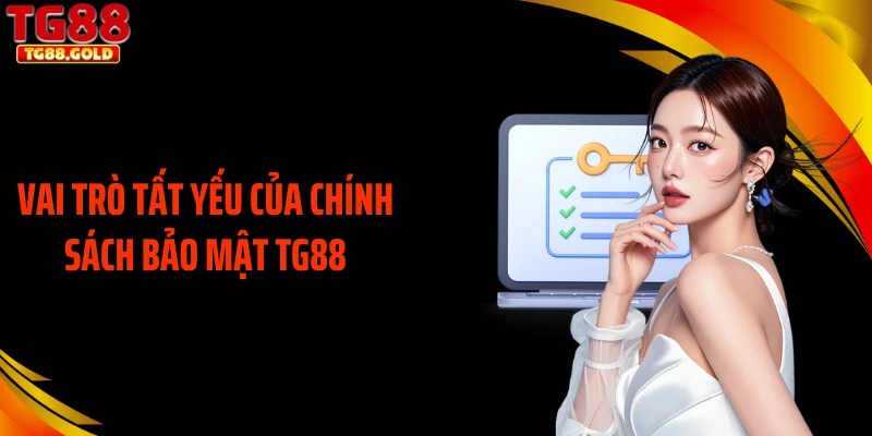 Vai trò tất yếu của chính sách bảo mật TG88